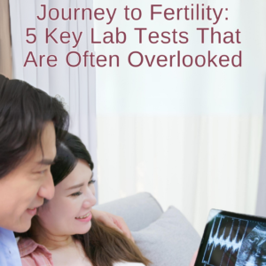 Journey to Fertility: 5 Key Lab Tests That Are Often Overlooked