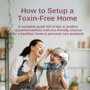 How to Setup a Toxin-Free Home: Choices for a Healthier Home & Personal Care Products